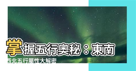 東南西北五行屬性|東南方屬五行屬相,東南西北的五行是什麼